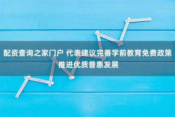 配资查询之家门户 代表建议完善学前教育免费政策 推进优质普惠发展
