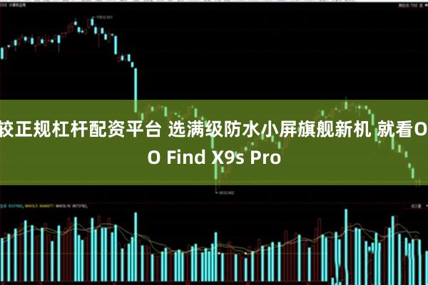 比较正规杠杆配资平台 选满级防水小屏旗舰新机 就看OPPO Find X9s Pro